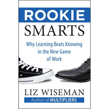 Rookie Smarts - Why Learning Beats Knowing in The New Game of Work