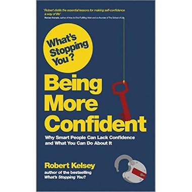 What's Stopping You: Being More Confident - Why Smart People Can Lack Confidence and What You Can do About it