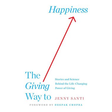 The Giving Way to Happiness - Stories and Science Behind The Life-Changing Power of Giving