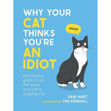 Why Your Cat Thinks You're an Idiot - The Hilarious Guide to All The Ways Your Cat is Judging You