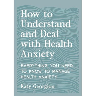 How to Understand and Deal with Health Anxiety