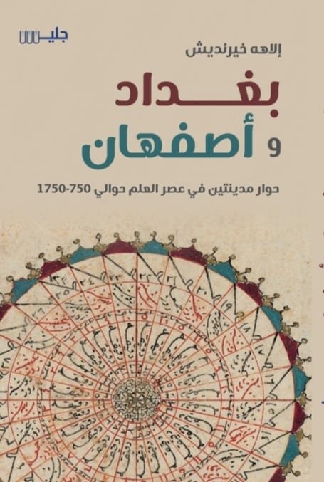بغداد وأصفهان حوار مدينتين في عصر العلم حوالي 750-1750