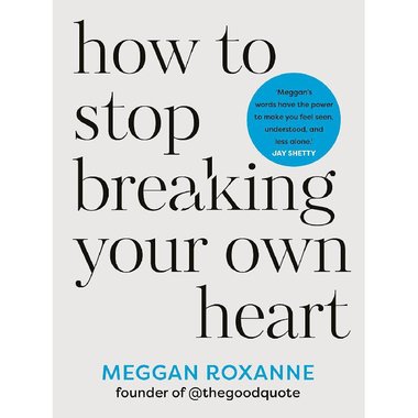 How to Stop Breaking Your Own Heart
