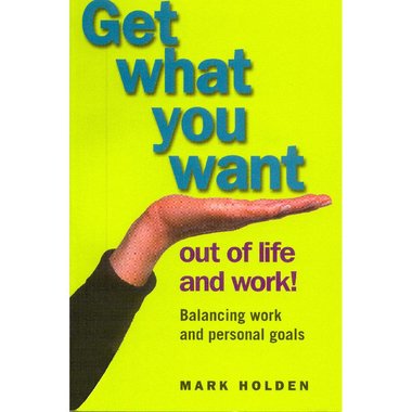 Get What You Want Out of Life and Work - Balancing Work and Personal Goals