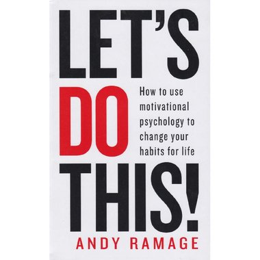 Let's Do This - How to Use Motivational Psychology to Change Your Habits for Life