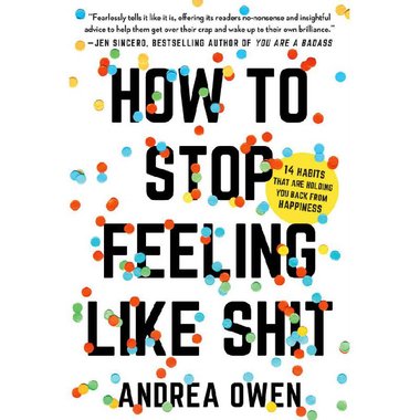How to Stop Feeling Like Shit - 14 Habits That Are Holding You Back From Happiness