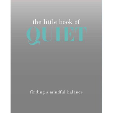 The Little Book of Quiet - Finding a Mindful Balance