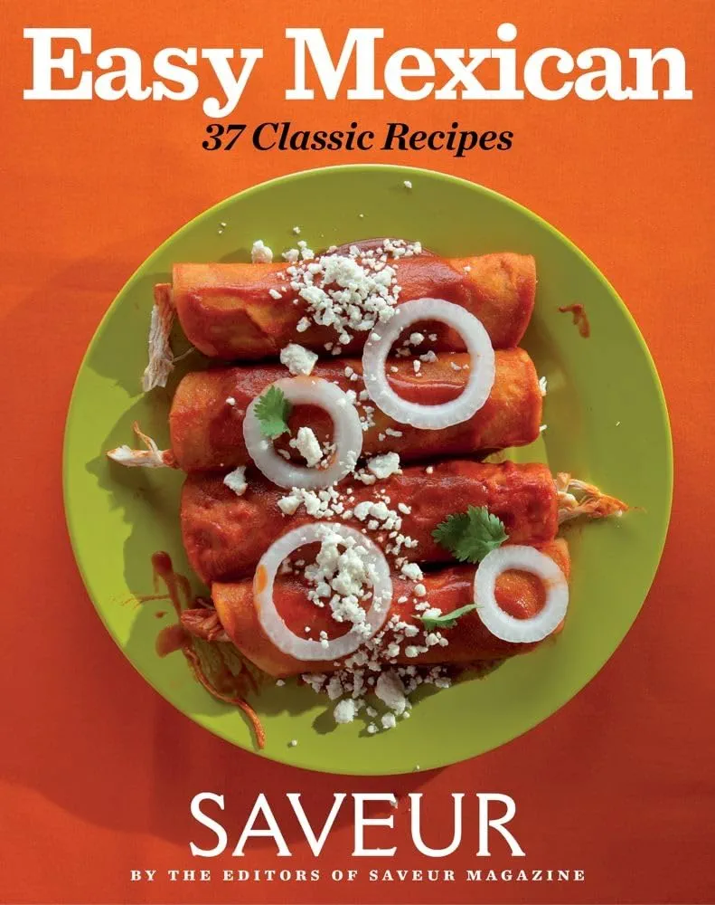 Easy Mexican (Saveur) - 37 Classic Recipes