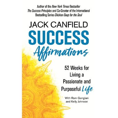 Success Affirmations - 52 Weeks for Living a Passionate and Purposeful Life