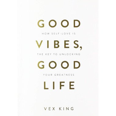 Good Vibes Good Life - How Self-Love is The Key to Unlocking Your Greatness