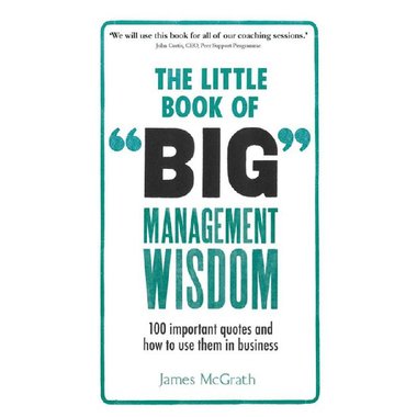 The Little Book of Big Management Wisdom - 90 Important Quotes and How to Use Them in Business