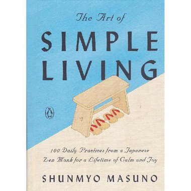 The Art of Simple Living - 100 Daily Practices from a Japanese Zen Monk for a Lifetime of Calm and Joy
