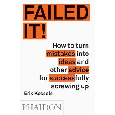 Failed It! - How to Turn Mistakes into Ideas and Other Advice for Successfully Screwing Up