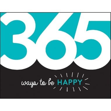 365 Ways to Be Happy - Inspiration and Motivation for Every Day