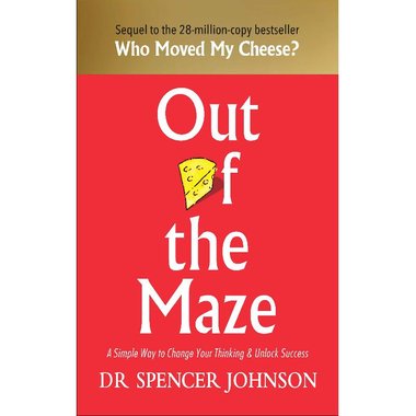 Out of The Maze - A Simple Way to Change Your Thinking & Unlock Success