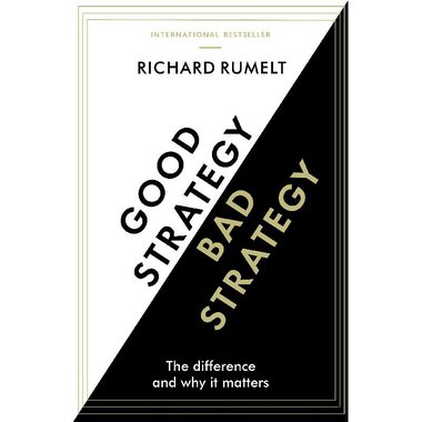 Good Strategy/Bad Strategy - The Difference and Why it Matters