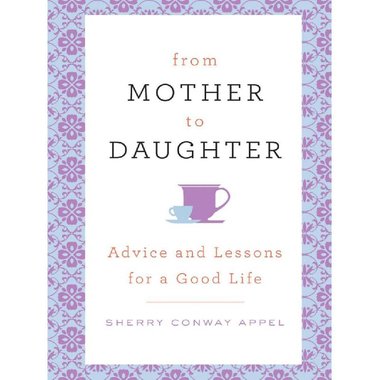 From Mother to Daughter - Advice and Lessons for a Good Life