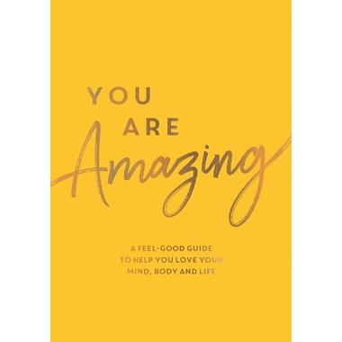 You Are Amazing - A Feel-Good Guide to Help You Love Your Mind  Body and Life