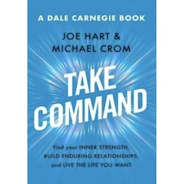 Take Command (A Dale Carnegie Book) - Find Your Inner Strength  Build Enduring Relationshipsand Live The Life You Want