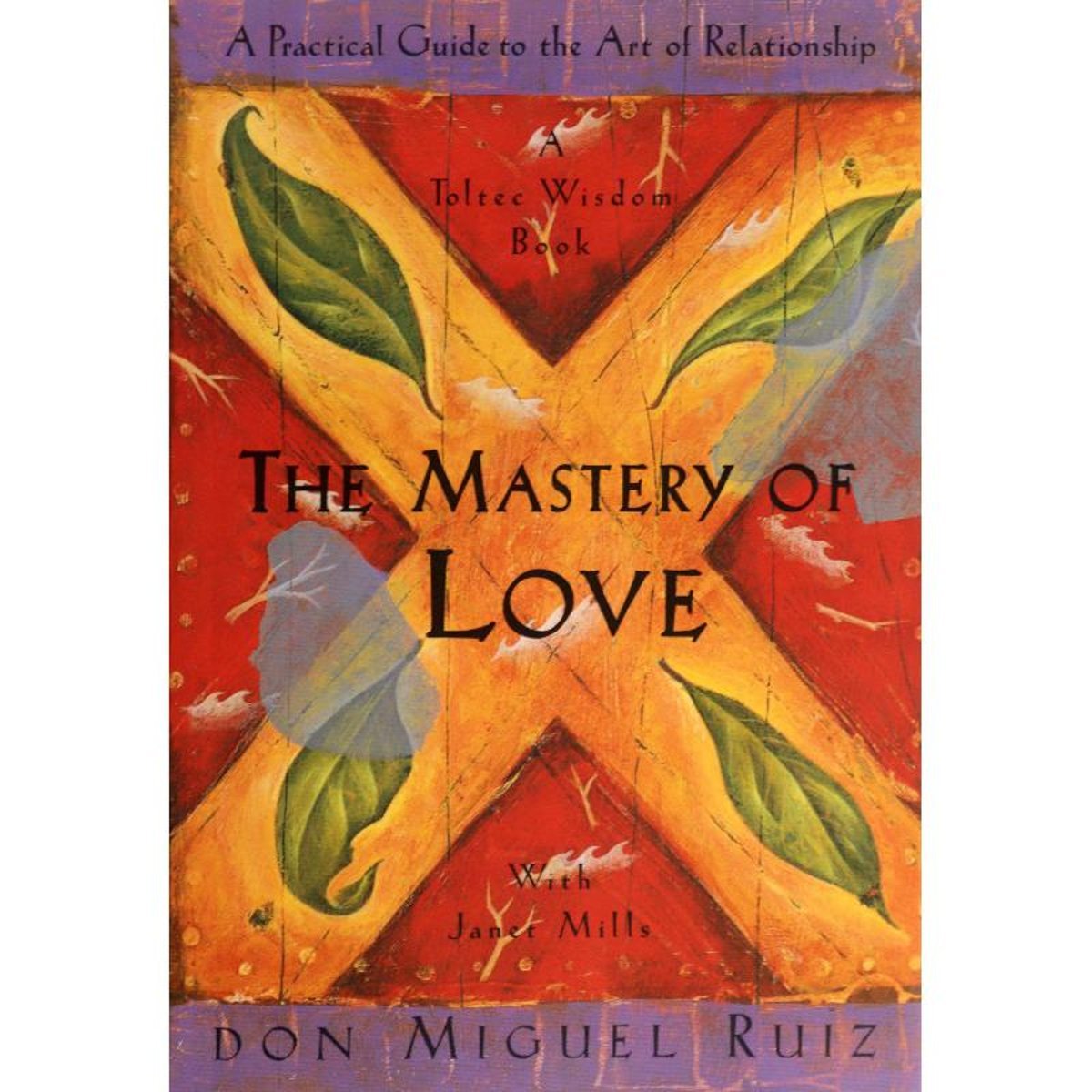 The Mastery of Love (A Toltec Wisdom Book) - A Practical Guide to The Art of Relationship