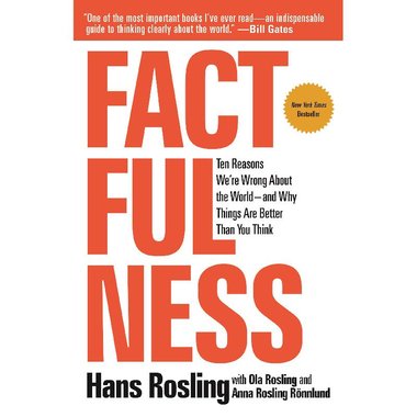 Factfulness - Ten Reasons We're Wrong About The World-and Why Things are Better Than You Think