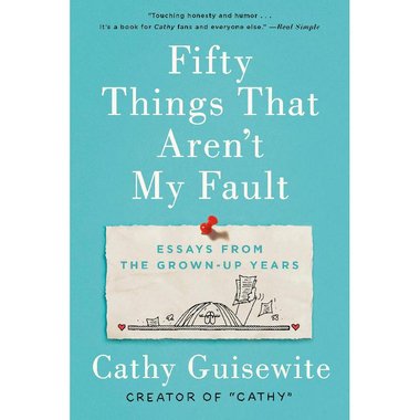 Fifty Things That Aren't My Fault - Essays from The Grown-up Years