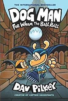 Dog Man 7 For Whom the Ball Rolls: From the Creator of Captain Underpants