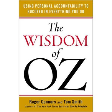 The Wisdom of Oz: Using Personal Accountability to Succeed in Everything You Do