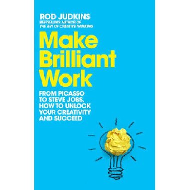 Make Brilliant Work - from Picasso to Steve Jobs  How to Unlock Your Creativity and Succeed