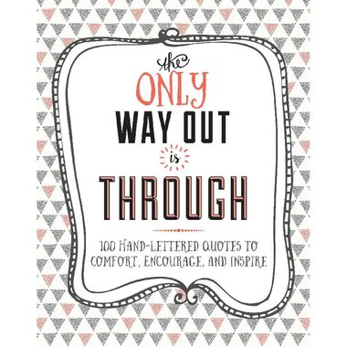 The Only Way Out is Through - 100 Hand-Lettered Quotes to Comfort